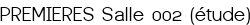 PREMIERES Salle 002 (étude)