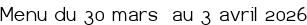 Menu du 30 mars au 3 avril 2026